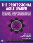 The Professional Agile Leader : The Leader's Journey Toward Growing Mature Agile Teams and Organizations - Book