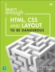 Learn Enough HTML, CSS and Layout to Be Dangerous : An Introduction to Modern Website Creation and Templating Systems - eBook