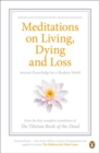 Meditations on Living, Dying and Loss : Ancient Knowledge for a Modern World from the Tibetan Book of the Dead - Book