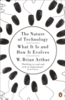 The Nature of Technology : What It Is and How It Evolves - Book