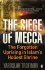 The Siege of Mecca : The Forgotten Uprising in Islam's Holiest Shrine - Book
