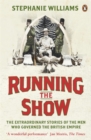 Running the Show : The Extraordinary Stories of the Men who Governed the British Empire - Book