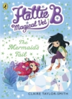 Hattie B, Magical Vet: The Mermaid's Tail (Book 4) - Book