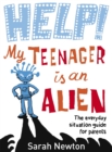 Help! My Teenager is an Alien : The Everyday Situation Guide for Parents - eBook