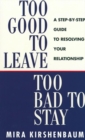 Too Good to Leave, Too Bad to Stay : A Step by Step Guide to Help You Decide Whether to Stay in or Get Out of Your Relationship - eBook