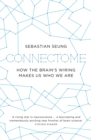Connectome : How the Brain's Wiring Makes Us Who We Are - eBook