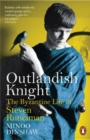 Outlandish Knight : The Byzantine Life of Steven Runciman - Book