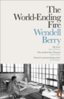 The World-Ending Fire : The Essential Wendell Berry - Book