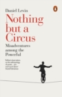 Nothing but a Circus : Misadventures among the Powerful - Book