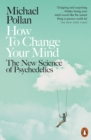 How to Change Your Mind : The New Science of Psychedelics - Book