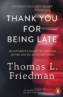 Thank You for Being Late : An Optimist's Guide to Thriving in the Age of Accelerations - Book