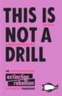 This Is Not A Drill : An Extinction Rebellion Handbook - Book