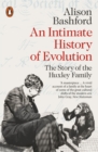 An Intimate History of Evolution : The Story of the Huxley Family - Book