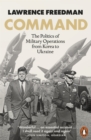 Command : The Politics of Military Operations from Korea to Ukraine - Book