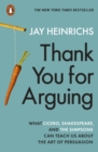 Thank You for Arguing : What Cicero, Shakespeare and the Simpsons Can Teach Us About the Art of Persuasion - Book