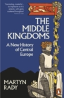 The Middle Kingdoms : A New History of Central Europe - Book