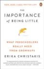 The Importance Of Being Little : What Preschoolers Really Need from Grownups - Book