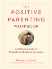 Positive Parenting Workbook : An Interactive Guide for Strengthening Emotional Connection - Book