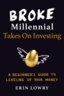 Broke Millennial Takes On Investing : A Beginner's Guide to Leveling-Up Your Money - Book