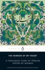 The Mirror of My Heart : A Thousand Years of Persian Poetry by Women - Book
