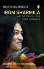 Burning Bright : Irom Sharmila and the Struggle for Peace in Manipur - Book