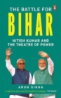 The Battle for Bihar : Nitish Kumar and the Theatre of Power - Book