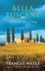 Bella Tuscany : The Sweet Life in Italy - eBook