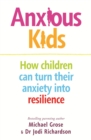 Anxious Kids : How children can turn their anxiety into resilience - eBook