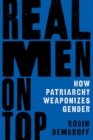 Real Men on Top : How Patriarchy Weaponizes Gender - Book