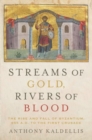 Streams of Gold, Rivers of Blood : The Rise and Fall of Byzantium, 955 A.D. to the First Crusade - Book