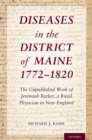 Diseases in the District of Maine 1772 - 1820 : The Unpublished Work of Jeremiah Barker, a Rural Physician in New England - eBook