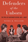 Defenders of the Unborn : The Pro-Life Movement before Roe v. Wade - Book
