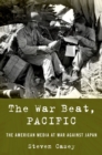 The War Beat, Pacific : The American Media at War Against Japan - eBook