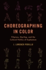 Choreographing in Color : Filipinos, Hip-Hop, and the Cultural Politics of Euphemism - Book