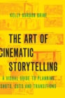 The Art of Cinematic Storytelling : A Visual Guide to Planning Shots, Cuts, and Transitions - Book