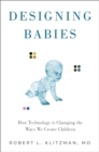 Designing Babies : How Technology is Changing the Ways We Create Children - eBook