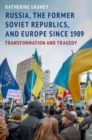 Russia, the Former Soviet Republics, and Europe Since 1989 : Transformation and Tragedy - Book