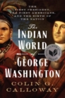 The Indian World of George Washington : The First President, the First Americans, and the Birth of the Nation - Book