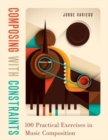 Composing with Constraints : 100 Practical Exercises in Music Composition - Book