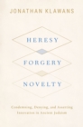 Heresy, Forgery, Novelty : Condemning, Denying, and Asserting Innovation in Ancient Judaism - eBook