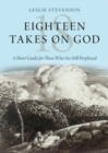 Eighteen Takes on God : A Short Guide for Those Who Are Still Perplexed - Book