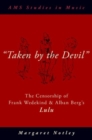 "Taken by the Devil" : The Censorship of Frank Wedekind and Alban Berg's Lulu - Book