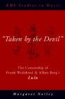 "Taken by the Devil" : The Censorship of Frank Wedekind and Alban Berg's Lulu - eBook