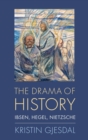The Drama of History : Ibsen, Hegel, Nietzsche - Book