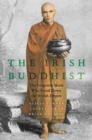 The Irish Buddhist : The Forgotten Monk who Faced Down the British Empire - eBook