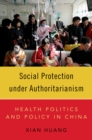 Social Protection under Authoritarianism : Health Politics and Policy in China - eBook