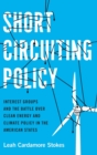 Short Circuiting Policy : Interest Groups and the Battle Over Clean Energy and Climate Policy in the American States - Book