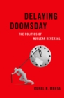 Delaying Doomsday : The Politics of Nuclear Reversal - eBook