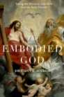 The Embodied God : Seeing the Divine in Luke-Acts and the Early Church - Book