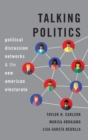 Talking Politics : Political Discussion Networks and the New American Electorate - Book